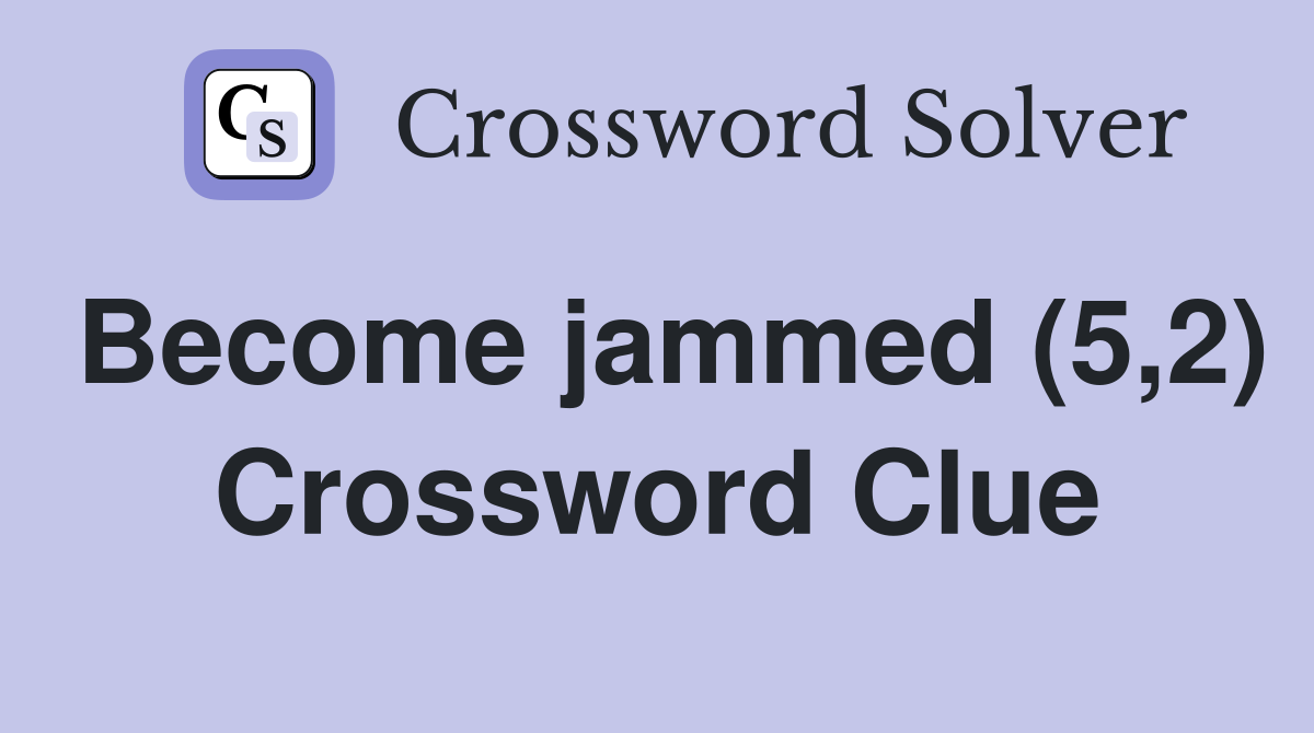 Become jammed (5,2) Crossword Clue