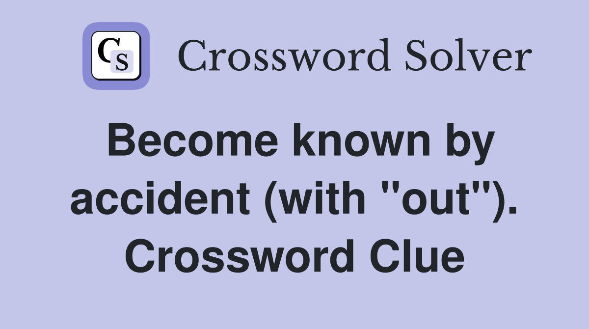 Become known by accident (with "out"). Crossword Clue