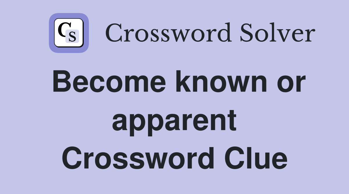 Become known or apparent Crossword Clue