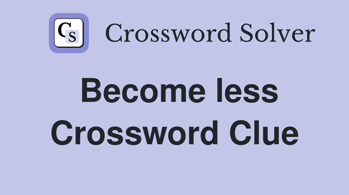 Become less Crossword Clue