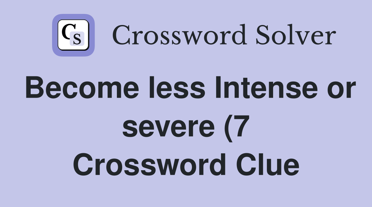 Become less Intense or severe (7) Crossword Clue Answers Crossword Become less Intense or severe (7) Crossword Clue Answers Crossword