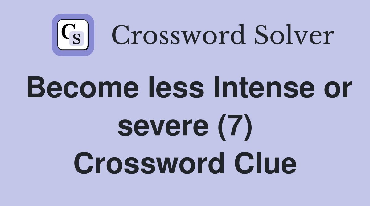 Become less Intense or severe (7) - Crossword Clue Answers - Crossword  Solver