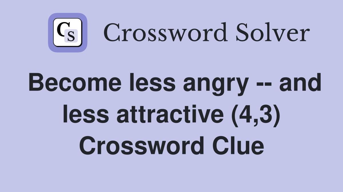 Become less angry -- and less attractive (4,3) Crossword Clue