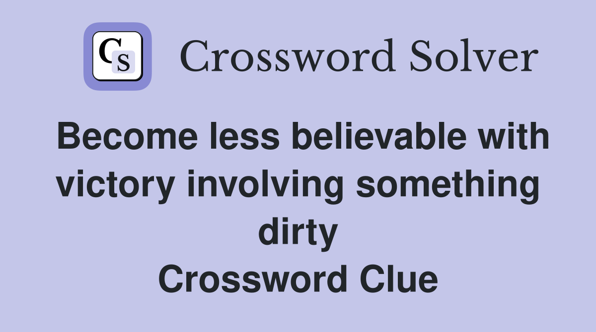 Become less believable with victory involving something dirty Crossword Clue