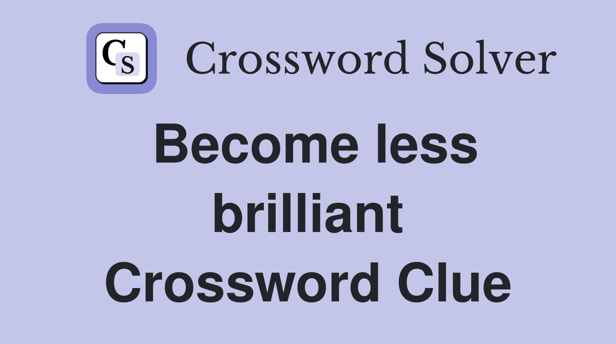 Become less brilliant Crossword Clue