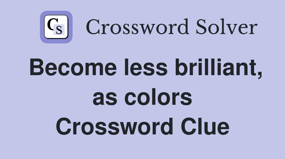 Become less brilliant, as colors Crossword Clue