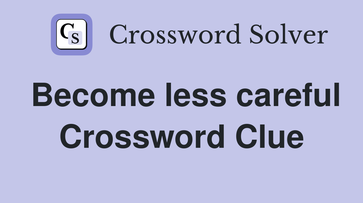 Become less careful Crossword Clue