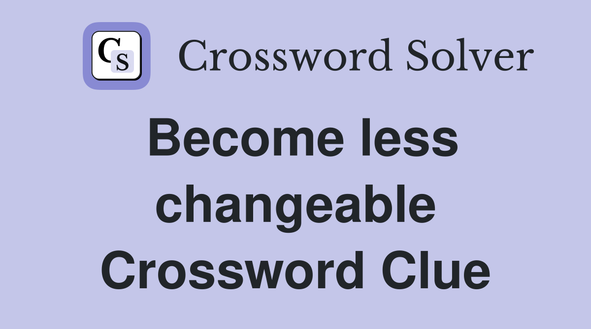 Become less changeable Crossword Clue