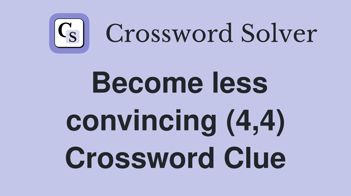 Become less convincing (4,4) Crossword Clue