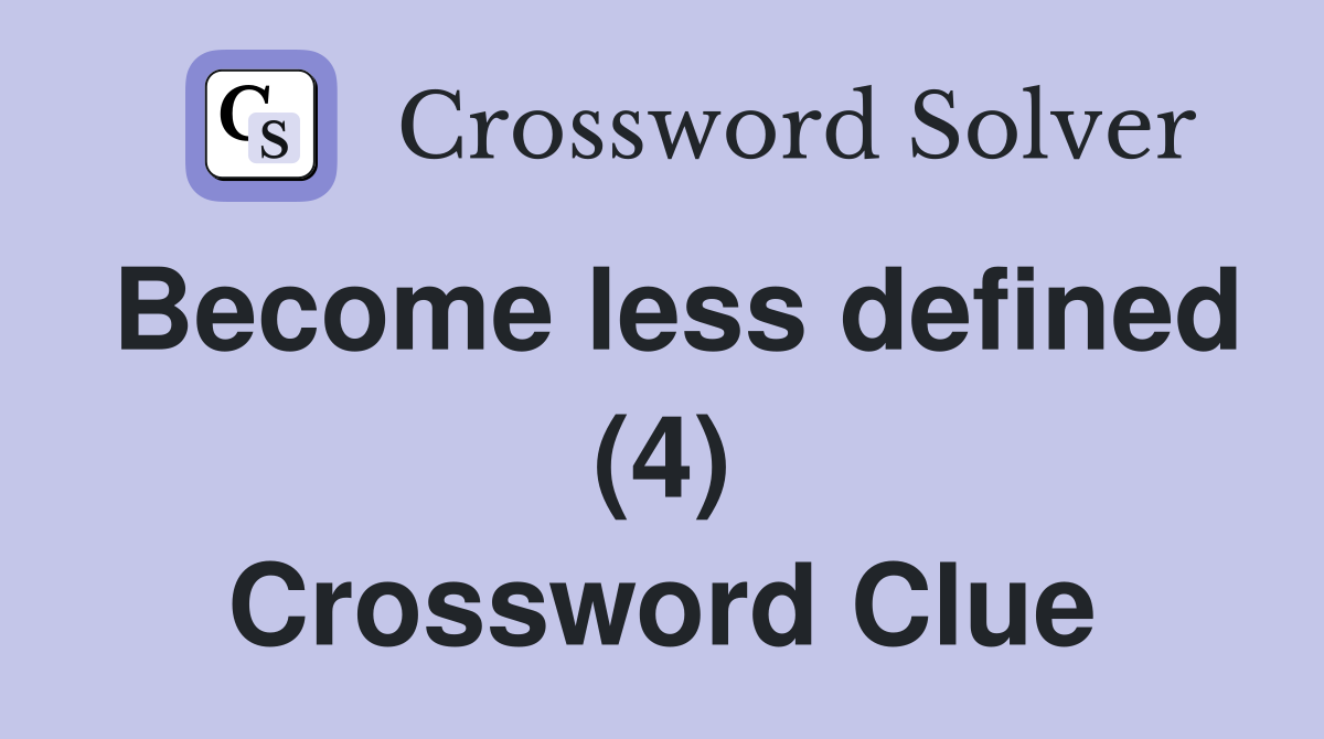 Become less defined (4) Crossword Clue