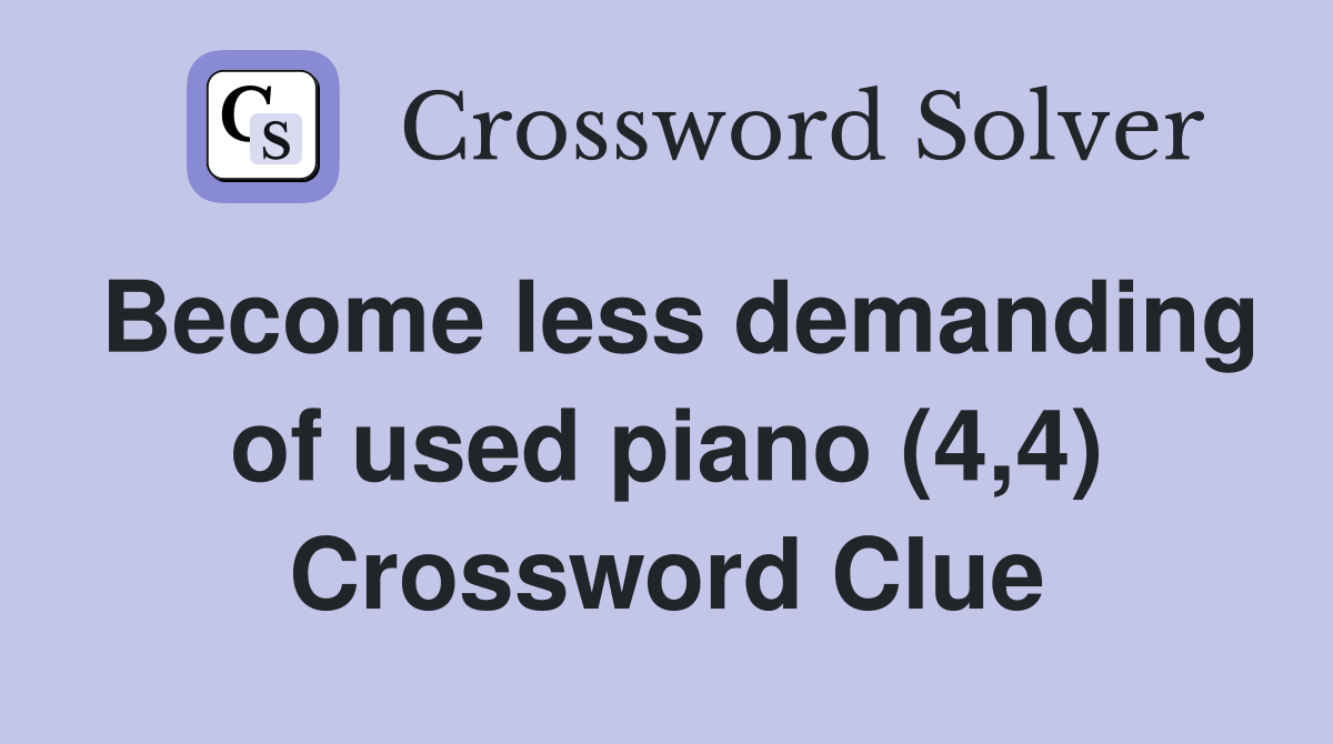 Become less demanding of used piano (4,4) Crossword Clue