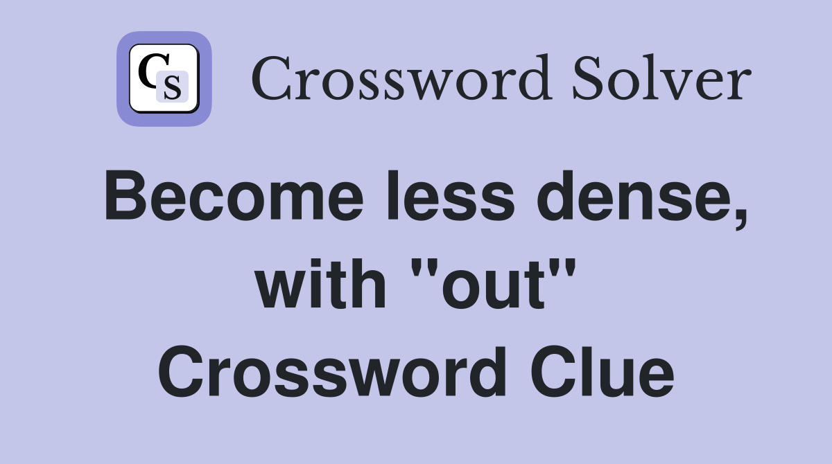 Become less dense, with "out" Crossword Clue