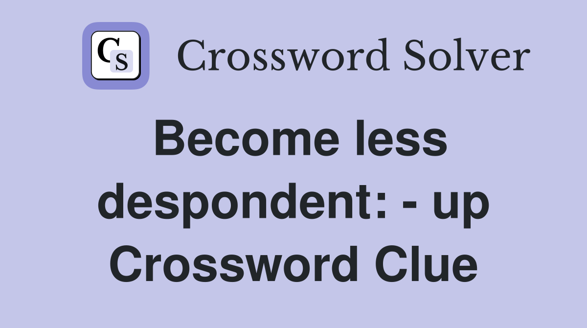 Become less despondent: - up Crossword Clue