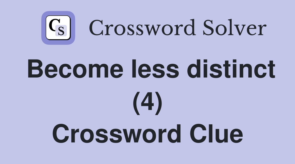 Become less distinct (4) Crossword Clue