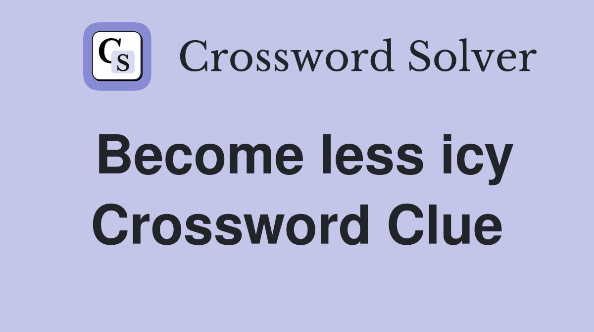 Become less icy Crossword Clue