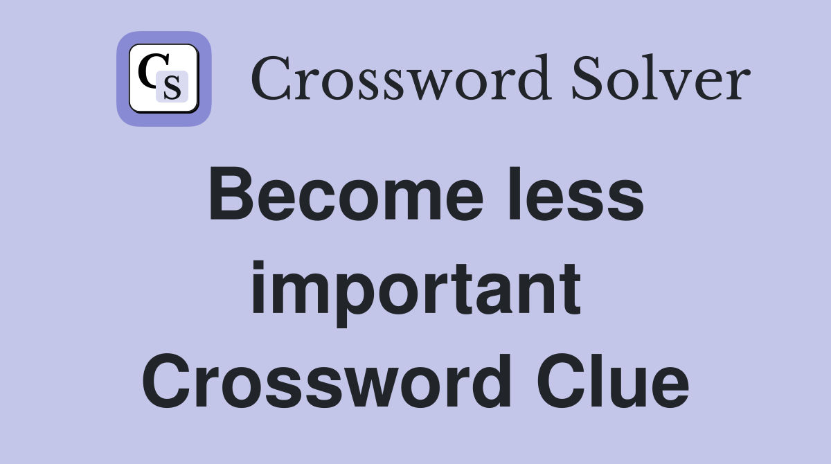 Become less important Crossword Clue