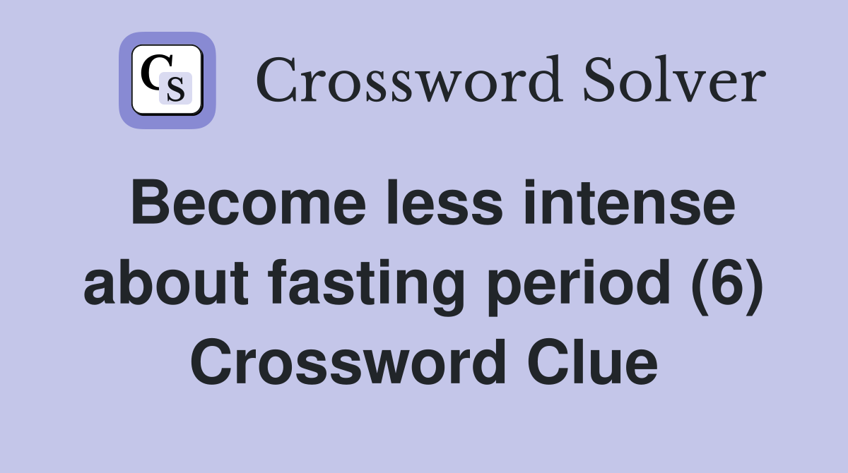 Become less intense about fasting period (6) Crossword Clue