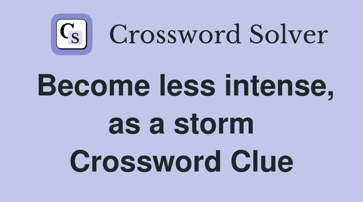 Become less intense, as a storm Crossword Clue