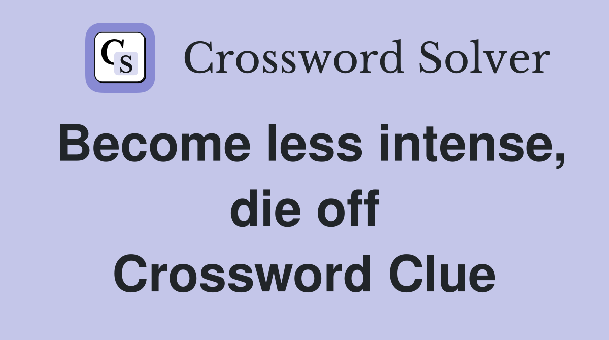 Become less intense, die off Crossword Clue