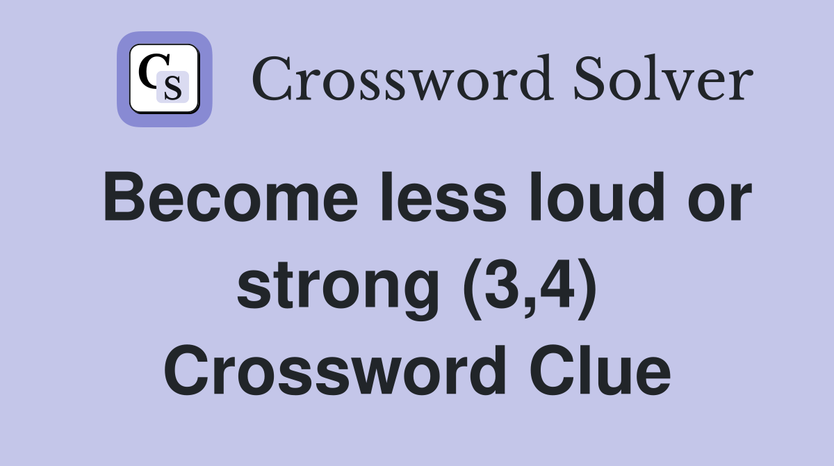 Become less loud or strong (3,4) Crossword Clue