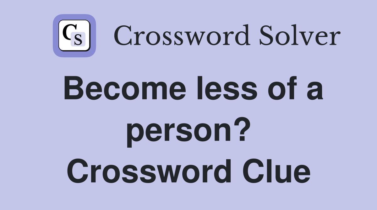 Become less of a person? Crossword Clue