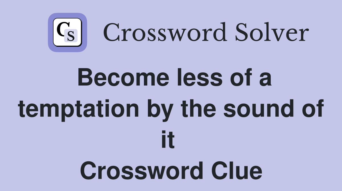 Become less of a temptation by the sound of it  Crossword Clue