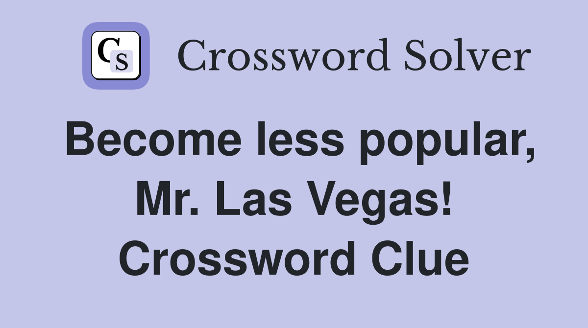 Become less popular, Mr. Las Vegas! Crossword Clue