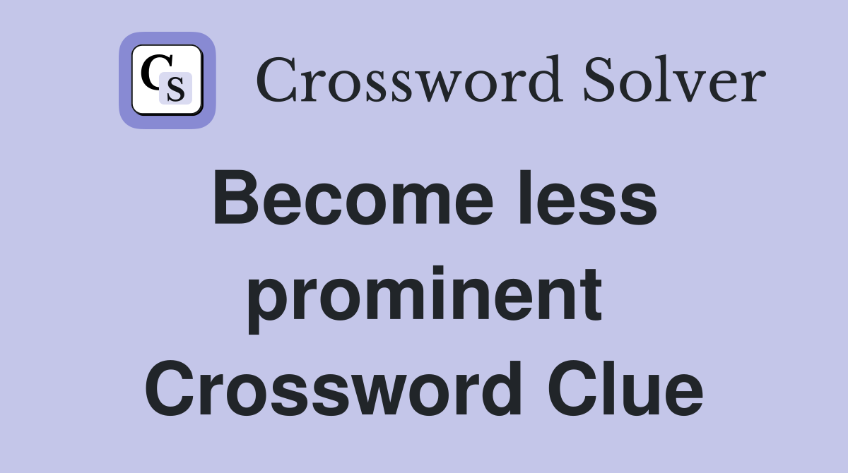 Become less prominent Crossword Clue