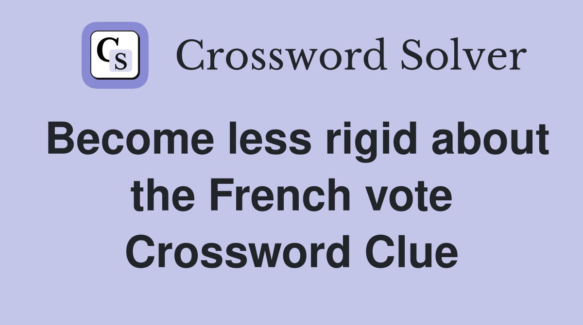 Become less rigid about the French vote Crossword Clue