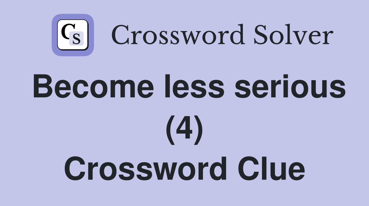 Become less serious (4) Crossword Clue