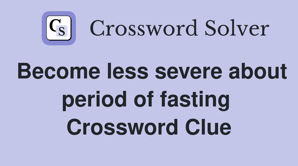 Become less severe about period of fasting  Crossword Clue