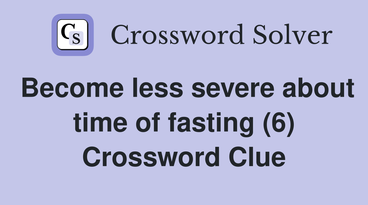 Become less severe about time of fasting (6) Crossword Clue