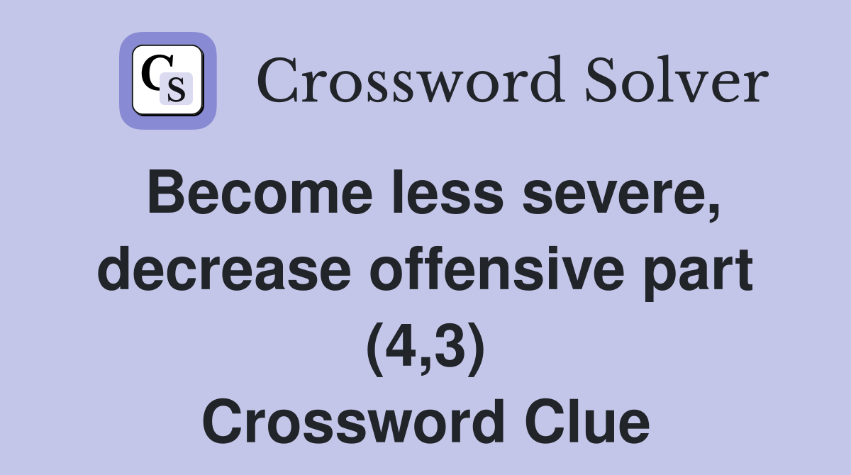 Become less severe, decrease offensive part (4,3) Crossword Clue