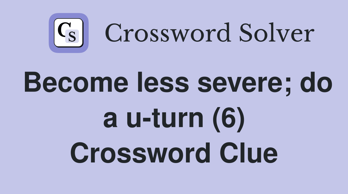 Become less severe; do a u-turn (6) Crossword Clue