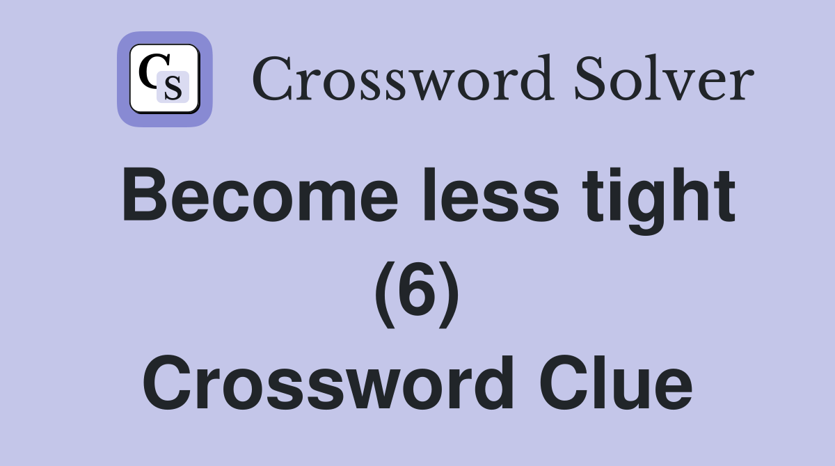 Become less tight (6) Crossword Clue