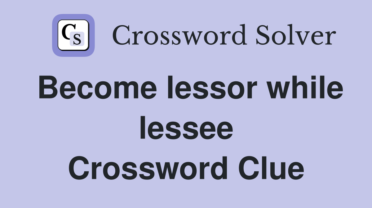 Become lessor while lessee Crossword Clue