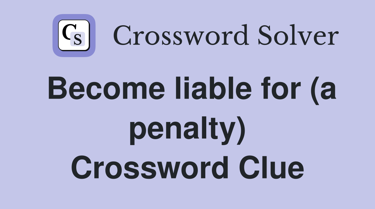 Become liable for (a penalty) Crossword Clue