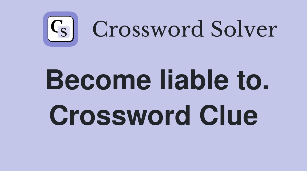 Become liable to. Crossword Clue