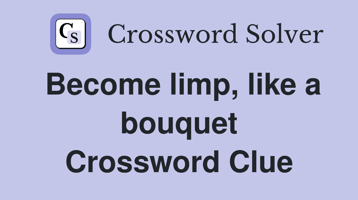 Become limp, like a bouquet Crossword Clue