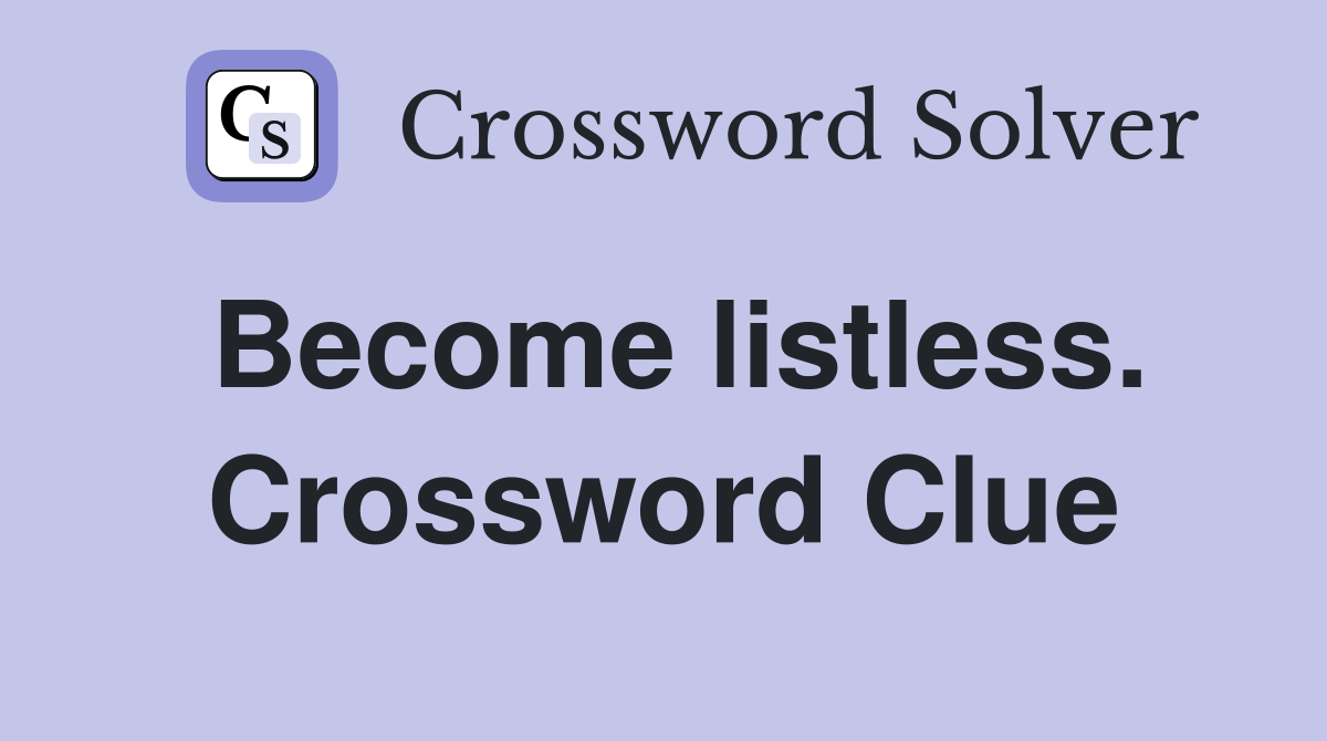 Become listless. Crossword Clue