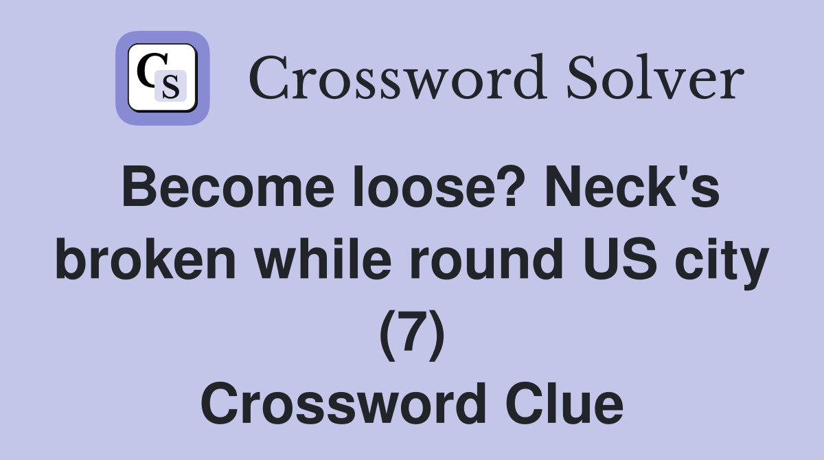 Become loose? Neck's broken while round US city (7) Crossword Clue