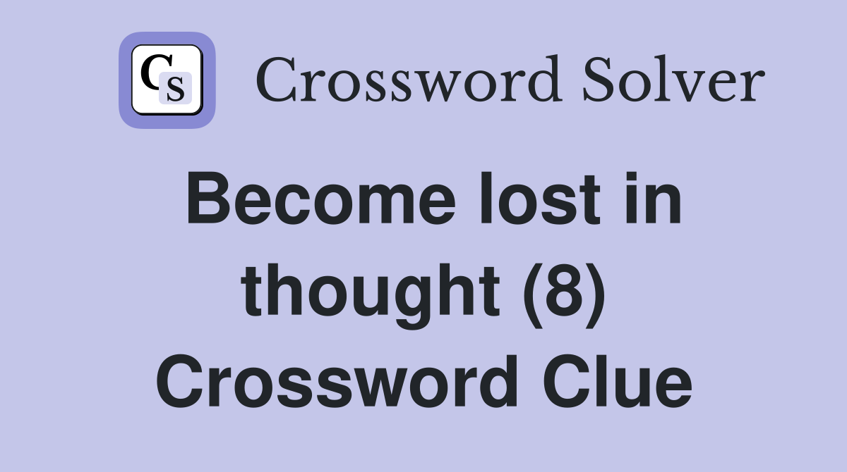 Become lost in thought (8) Crossword Clue
