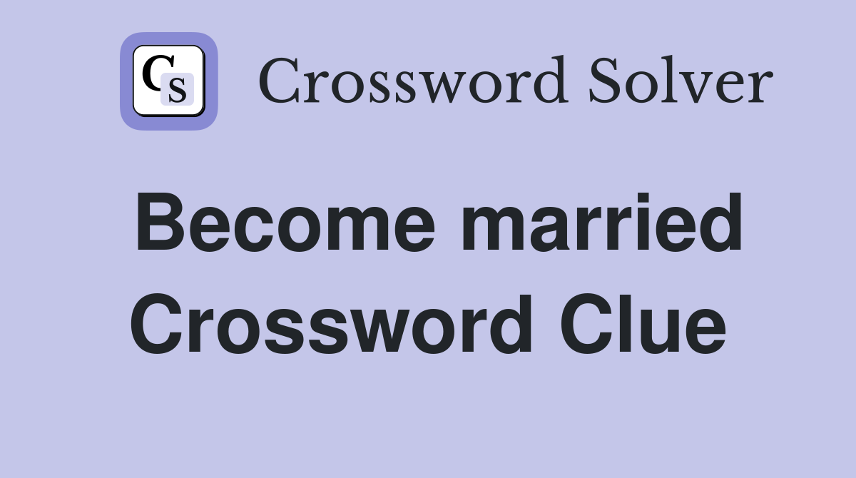 Become married Crossword Clue