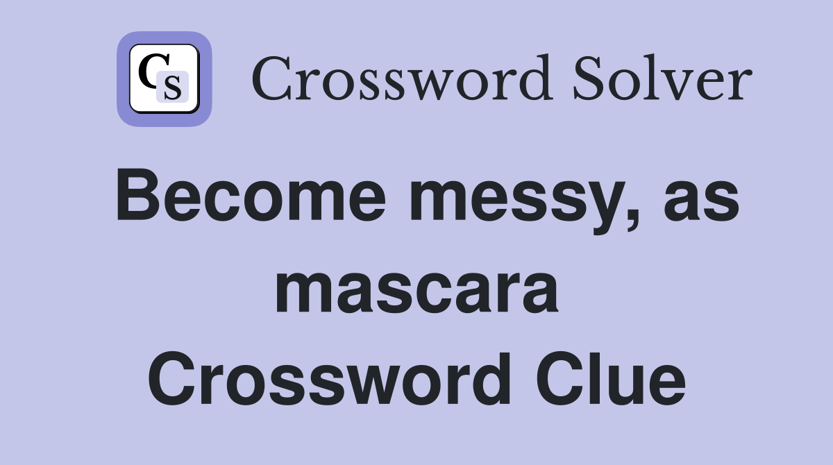 Become messy, as mascara Crossword Clue