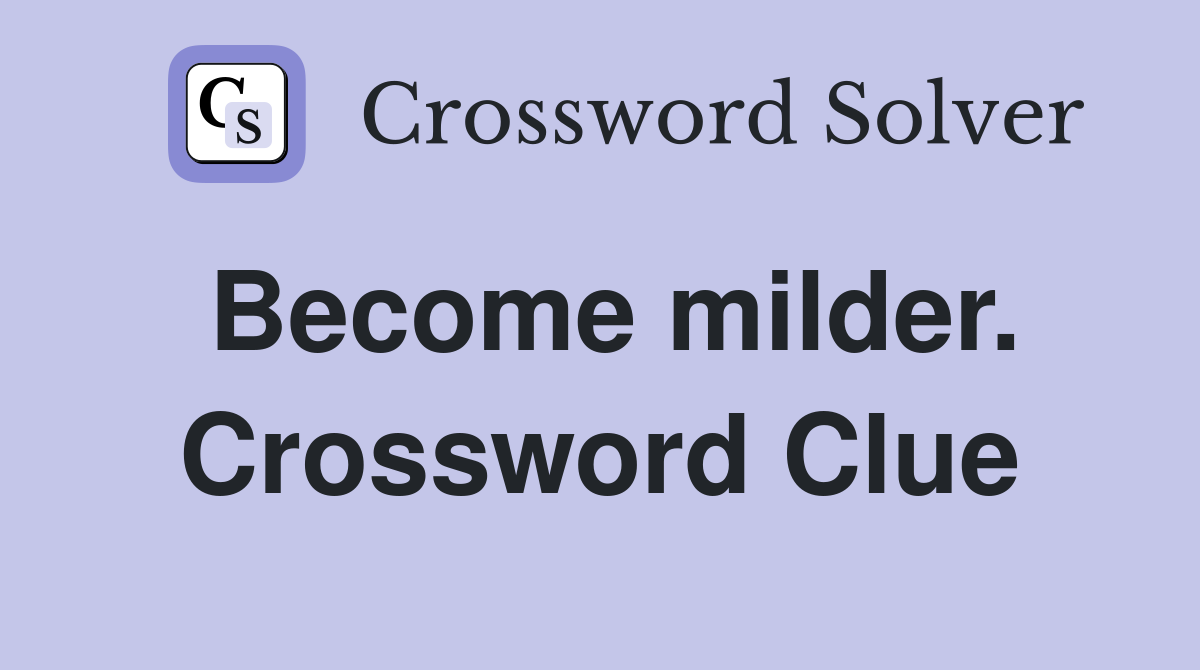 Become milder. Crossword Clue