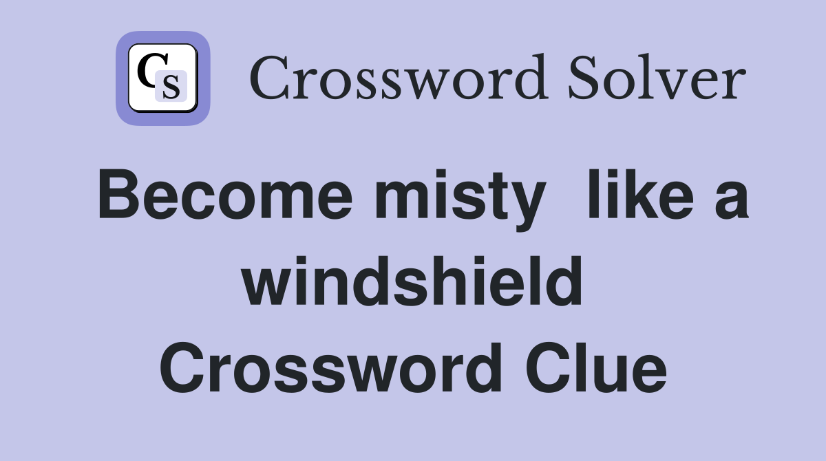 Become misty  like a windshield Crossword Clue