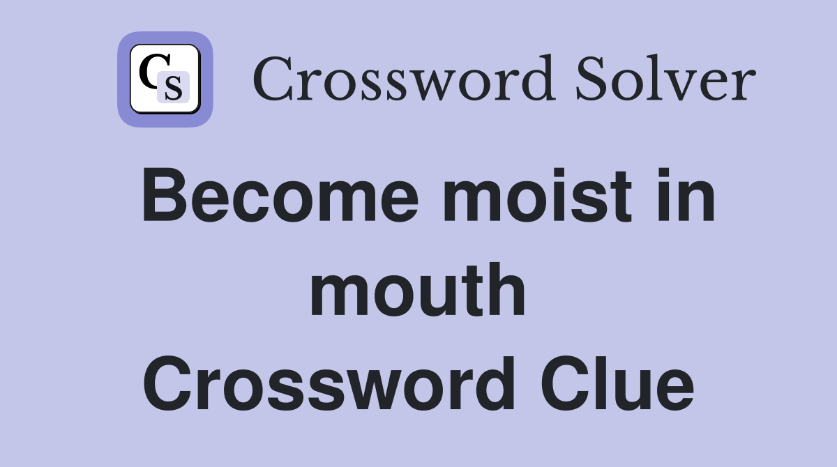 Become moist in mouth Crossword Clue
