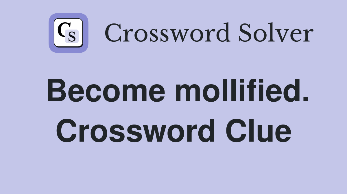 Become mollified. Crossword Clue