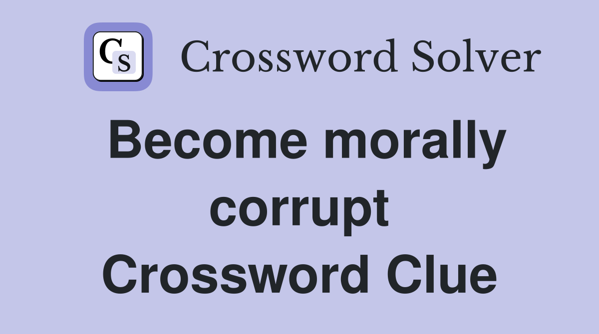 Become morally corrupt Crossword Clue
