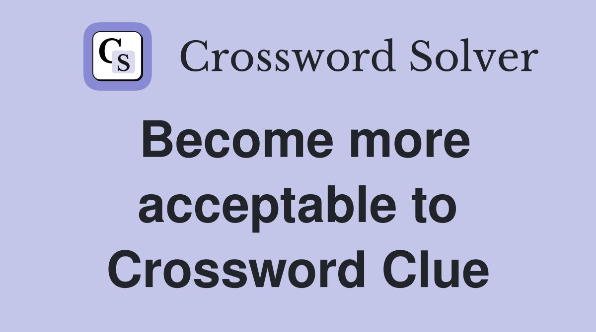 Become more acceptable to Crossword Clue